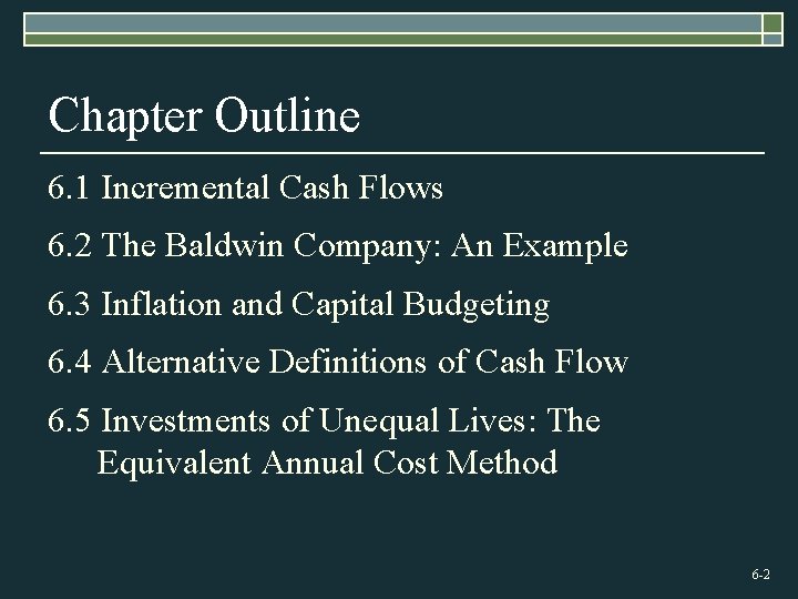 Chapter Outline 6. 1 Incremental Cash Flows 6. 2 The Baldwin Company: An Example