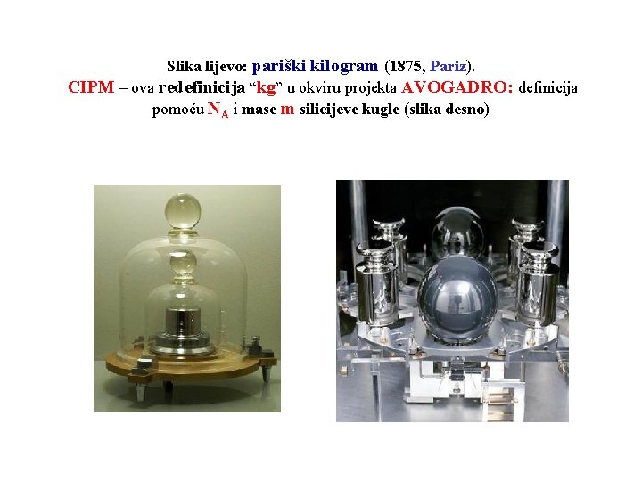 Slika lijevo: pariški kilogram (1875, Pariz). CIPM – ova redefinicija “kg” u okviru projekta
