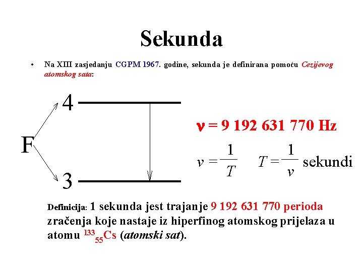 Sekunda • Na XIII zasjedanju CGPM 1967. godine, sekunda je definirana pomoću Cezijevog atomskog