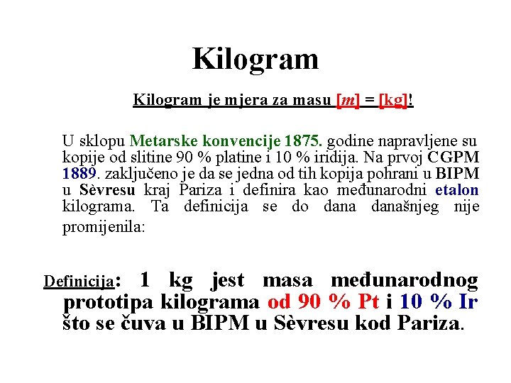 Kilogram je mjera za masu m = kg ! U sklopu Metarske konvencije 1875.