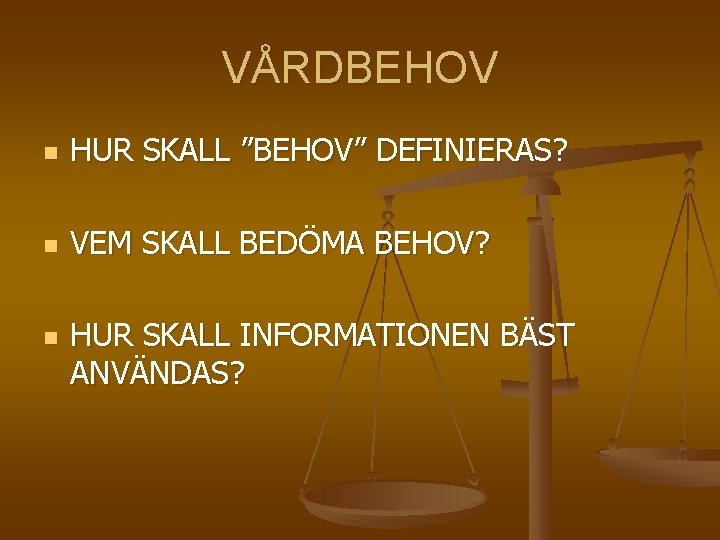 VÅRDBEHOV n HUR SKALL ”BEHOV” DEFINIERAS? n VEM SKALL BEDÖMA BEHOV? n HUR SKALL