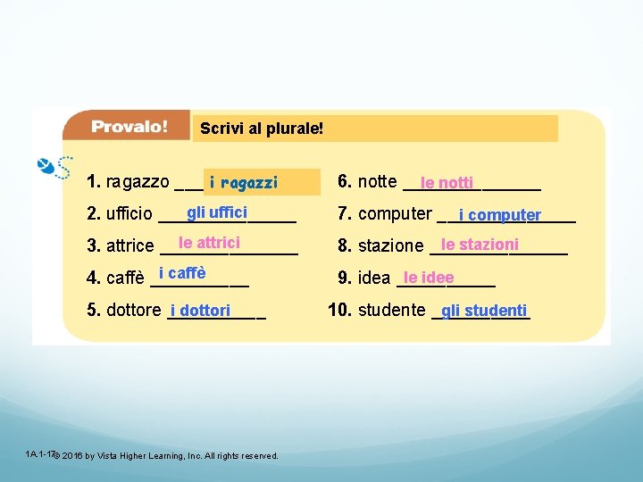 Maschile Scrivi al plurale! (masculine) or femminile (feminine)? i ragazzi 1. ragazzo _______ 6.