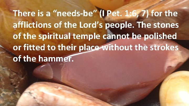 There is a “needs-be” (I Pet. 1: 6, 7) for the afflictions of the