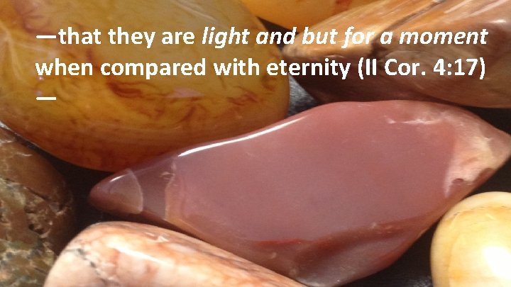 —that they are light and but for a moment when compared with eternity (II