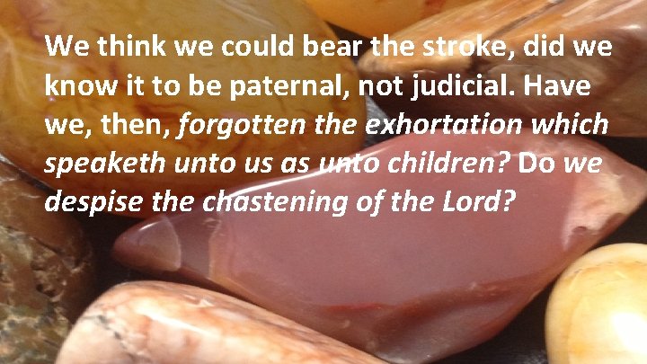 We think we could bear the stroke, did we know it to be paternal,