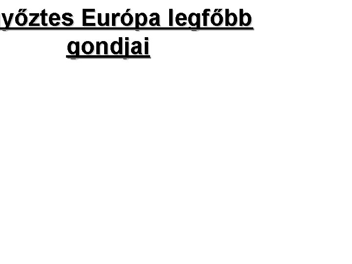 győztes Európa legfőbb gondjai 