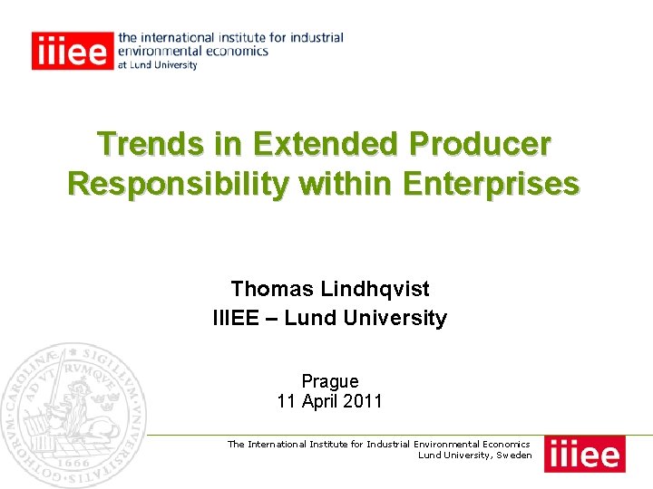 Trends in Extended Producer Responsibility within Enterprises Thomas Lindhqvist IIIEE – Lund University Prague
