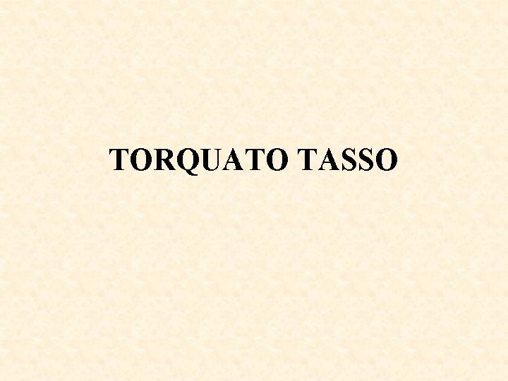 TORQUATO TASSO TORQUATO TASSO