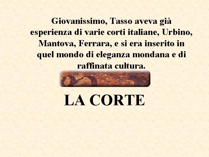 Giovanissimo, Tasso aveva già esperienza di varie corti italiane, Urbino, Mantova, Ferrara, e si Giovanissimo, Tasso aveva già esperienza di varie corti italiane, Urbino, Mantova, Ferrara, e si