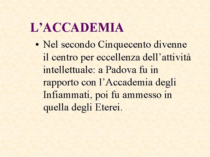 L’ACCADEMIA • Nel secondo Cinquecento divenne il centro per eccellenza dell’attività intellettuale: a Padova L’ACCADEMIA • Nel secondo Cinquecento divenne il centro per eccellenza dell’attività intellettuale: a Padova