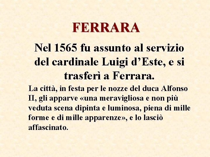 FERRARA Nel 1565 fu assunto al servizio del cardinale Luigi d’Este, e si trasferì FERRARA Nel 1565 fu assunto al servizio del cardinale Luigi d’Este, e si trasferì