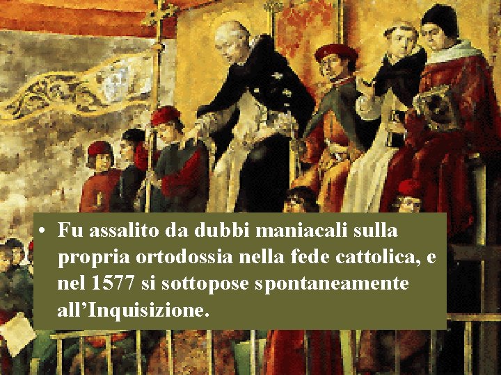 • Fu assalito da dubbi maniacali sulla propria ortodossia nella fede cattolica, e • Fu assalito da dubbi maniacali sulla propria ortodossia nella fede cattolica, e