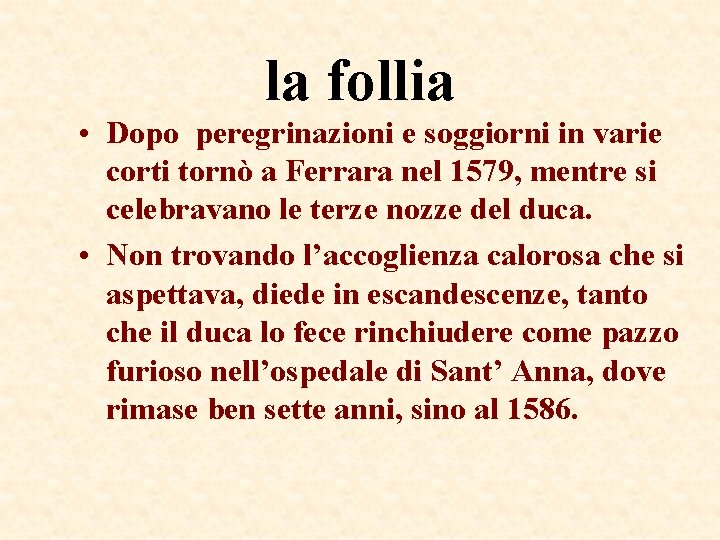 la follia • Dopo peregrinazioni e soggiorni in varie corti tornò a Ferrara nel la follia • Dopo peregrinazioni e soggiorni in varie corti tornò a Ferrara nel