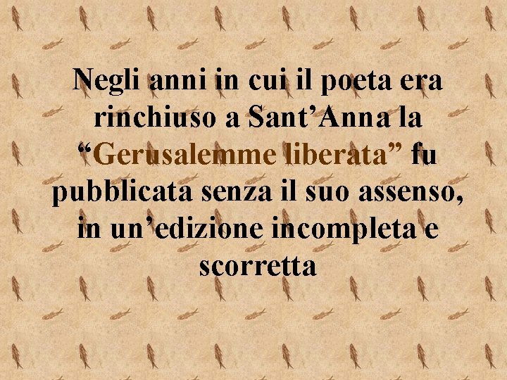 Negli anni in cui il poeta era rinchiuso a Sant’Anna la “Gerusalemme liberata” fu Negli anni in cui il poeta era rinchiuso a Sant’Anna la “Gerusalemme liberata” fu