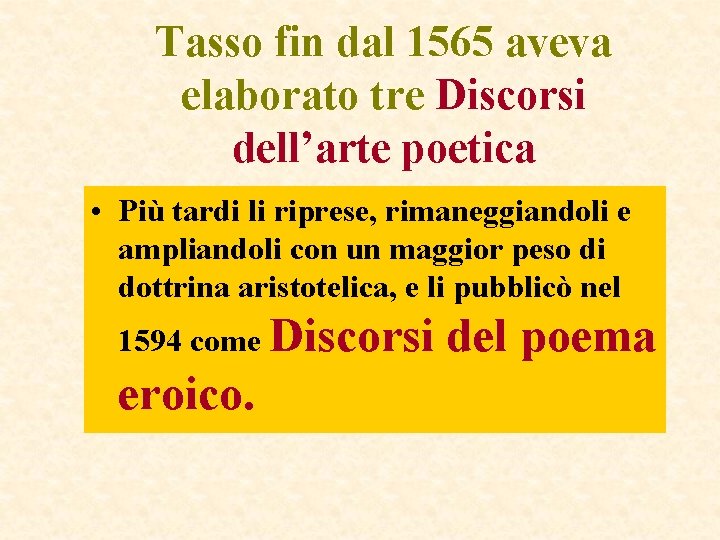 Tasso fin dal 1565 aveva elaborato tre Discorsi dell’arte poetica • Più tardi li Tasso fin dal 1565 aveva elaborato tre Discorsi dell’arte poetica • Più tardi li