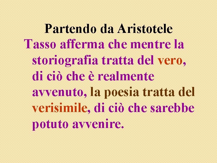 Partendo da Aristotele Tasso afferma che mentre la storiografia tratta del vero, di ciò Partendo da Aristotele Tasso afferma che mentre la storiografia tratta del vero, di ciò