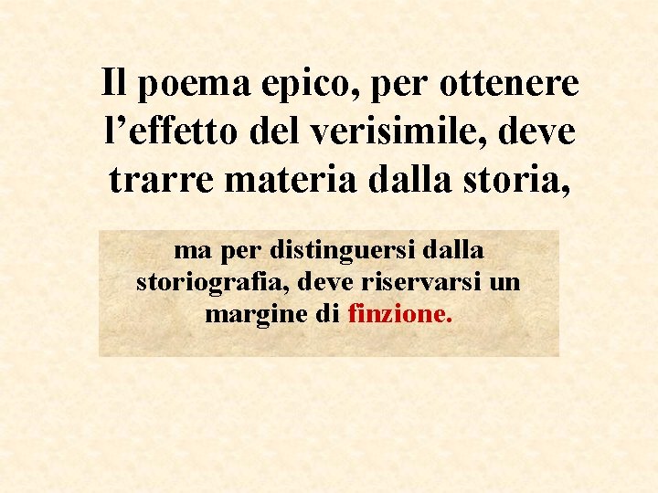 Il poema epico, per ottenere l’effetto del verisimile, deve trarre materia dalla storia, ma Il poema epico, per ottenere l’effetto del verisimile, deve trarre materia dalla storia, ma