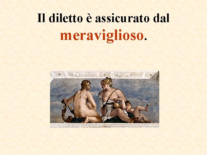Il diletto è assicurato dal meraviglioso. Il diletto è assicurato dal meraviglioso.