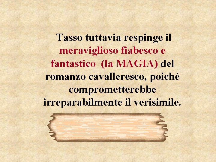 Tasso tuttavia respinge il meraviglioso fiabesco e fantastico (la MAGIA) del romanzo cavalleresco, poiché Tasso tuttavia respinge il meraviglioso fiabesco e fantastico (la MAGIA) del romanzo cavalleresco, poiché