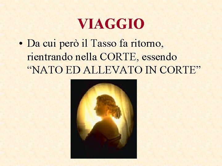 VIAGGIO • Da cui però il Tasso fa ritorno, rientrando nella CORTE, essendo “NATO VIAGGIO • Da cui però il Tasso fa ritorno, rientrando nella CORTE, essendo “NATO