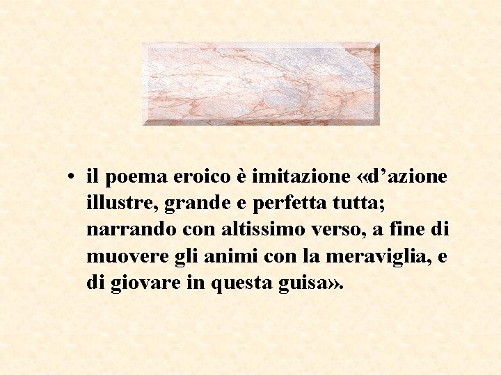 • il poema eroico è imitazione «d’azione illustre, grande e perfetta tutta; narrando • il poema eroico è imitazione «d’azione illustre, grande e perfetta tutta; narrando