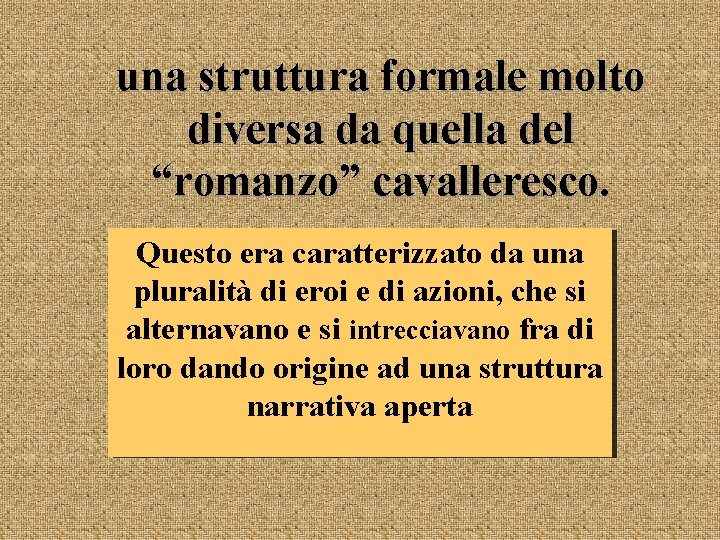 una struttura formale molto diversa da quella del “romanzo” cavalleresco. Questo era caratterizzato da una struttura formale molto diversa da quella del “romanzo” cavalleresco. Questo era caratterizzato da