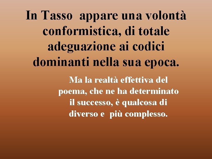 In Tasso appare una volontà conformistica, di totale adeguazione ai codici dominanti nella sua In Tasso appare una volontà conformistica, di totale adeguazione ai codici dominanti nella sua