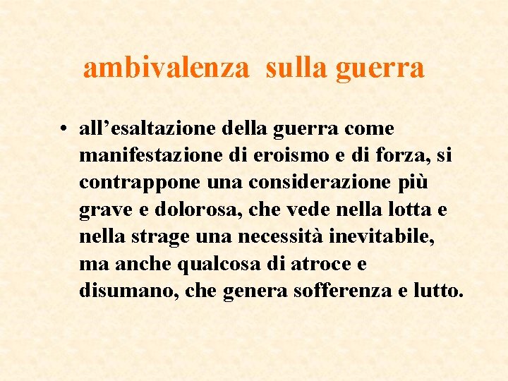 ambivalenza sulla guerra • all’esaltazione della guerra come manifestazione di eroismo e di forza, ambivalenza sulla guerra • all’esaltazione della guerra come manifestazione di eroismo e di forza,