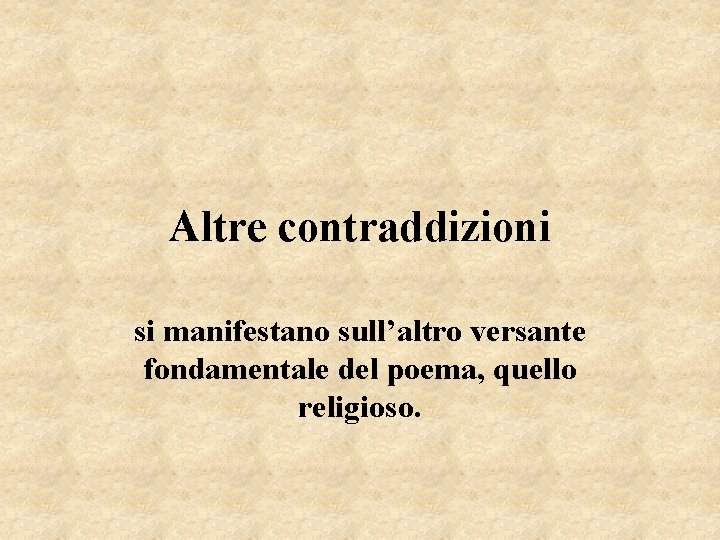Altre contraddizioni si manifestano sull’altro versante fondamentale del poema, quello religioso. Altre contraddizioni si manifestano sull’altro versante fondamentale del poema, quello religioso.