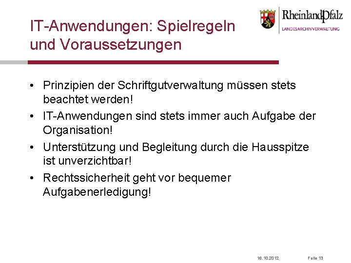 IT-Anwendungen: Spielregeln und Voraussetzungen • Prinzipien der Schriftgutverwaltung müssen stets beachtet werden! • IT-Anwendungen