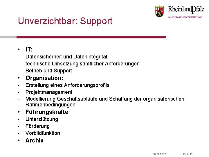 Unverzichtbar: Support • IT: - Datensicherheit und Datenintegrität technische Umsetzung sämtlicher Anforderungen Betrieb und