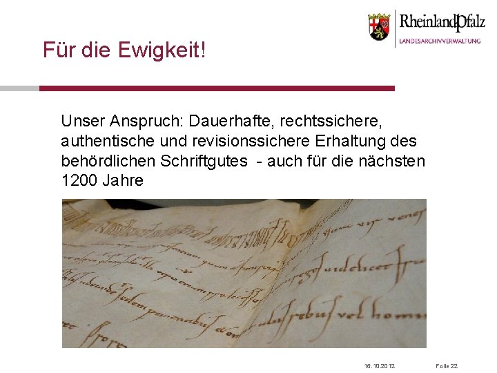 Für die Ewigkeit! Unser Anspruch: Dauerhafte, rechtssichere, authentische und revisionssichere Erhaltung des behördlichen Schriftgutes