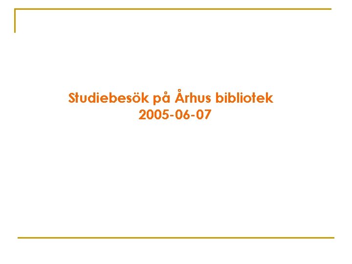 Studiebesök på Århus bibliotek 2005 -06 -07 