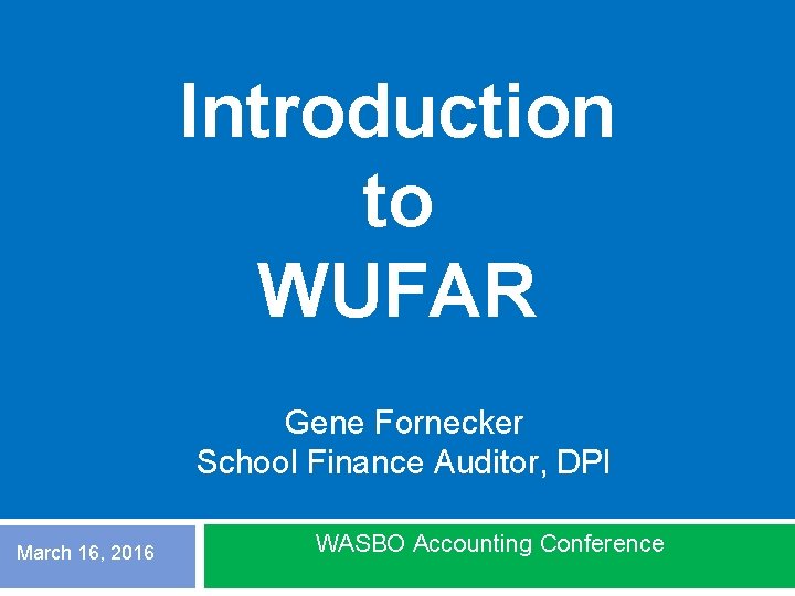 Introduction to WUFAR Gene Fornecker School Finance Auditor, DPI March 16, 2016 WASBO Accounting