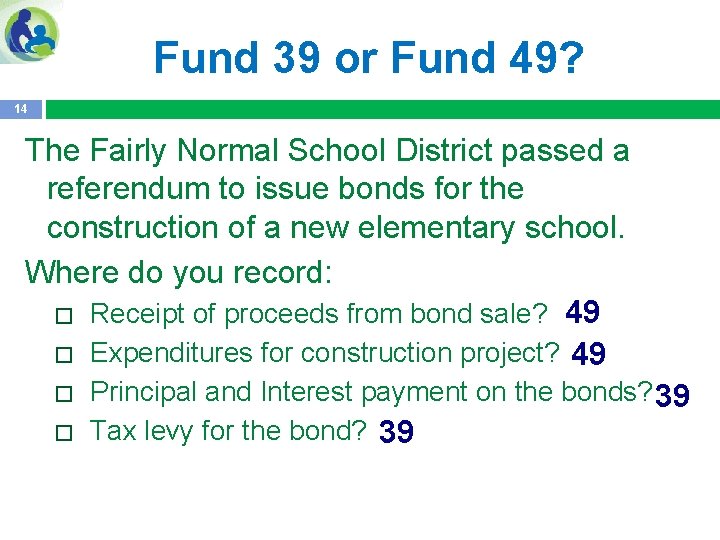 Fund 39 or Fund 49? 14 The Fairly Normal School District passed a referendum