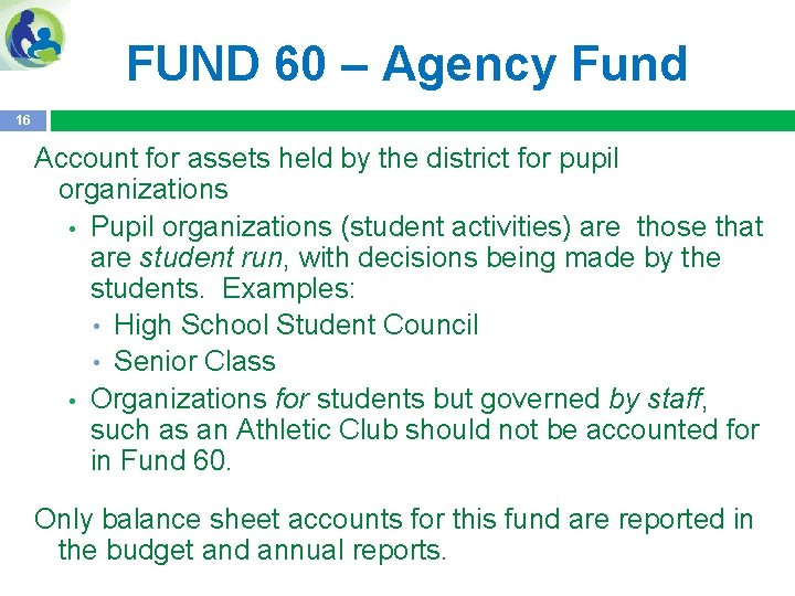 FUND 60 – Agency Fund 16 Account for assets held by the district for