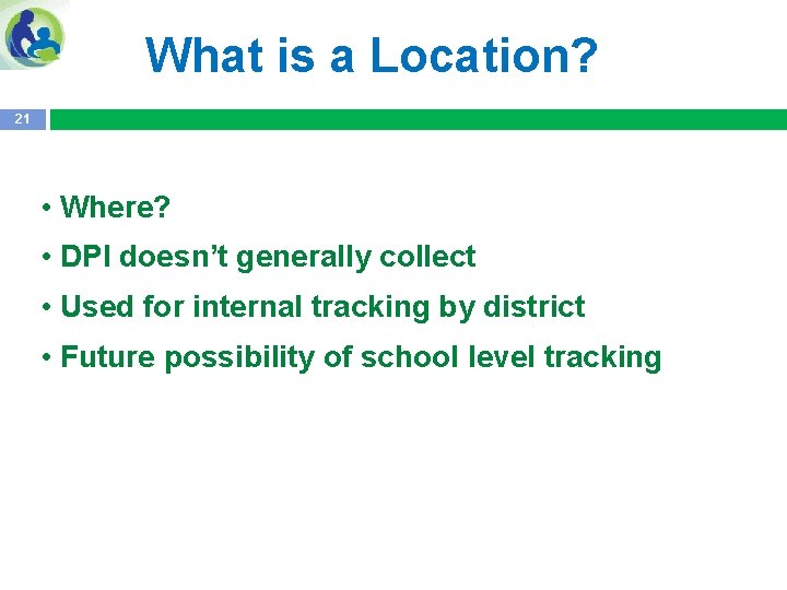 What is a Location? 21 • Where? • DPI doesn’t generally collect • Used
