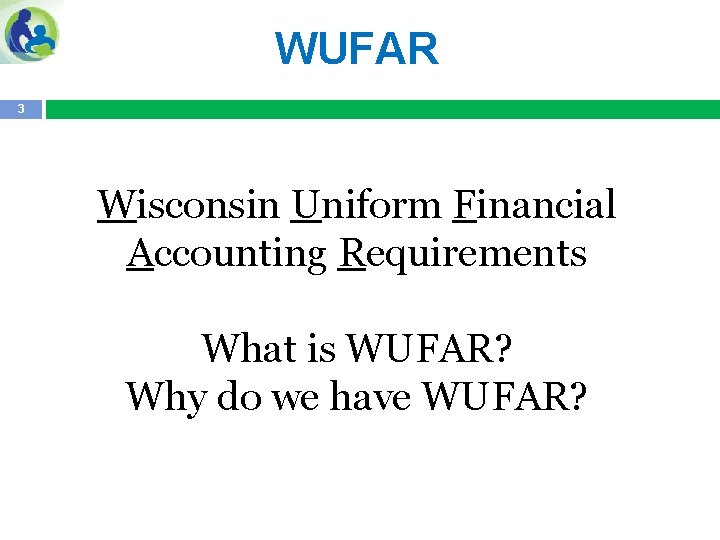 WUFAR 3 Wisconsin Uniform Financial Accounting Requirements What is WUFAR? Why do we have
