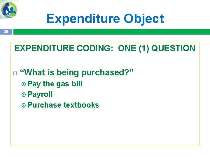 Expenditure Object 30 EXPENDITURE CODING: ONE (1) QUESTION “What is being purchased? ” Pay