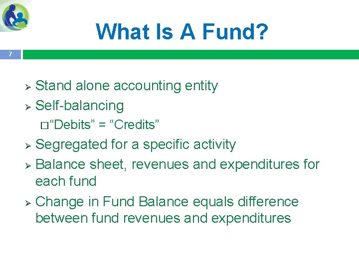 What Is A Fund? 7 Stand alone accounting entity Ø Self-balancing Ø � “Debits”