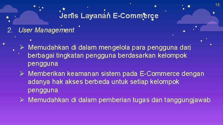15 Jenis Layanan E-Commerce 2. User Management Ø Memudahkan di dalam mengelola para pengguna 15 Jenis Layanan E-Commerce 2. User Management Ø Memudahkan di dalam mengelola para pengguna