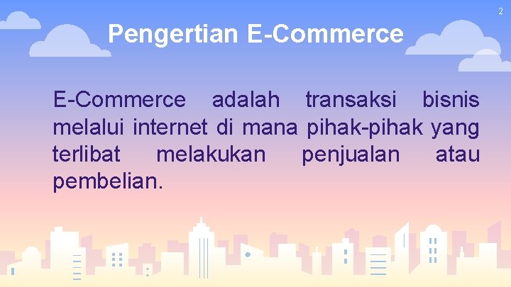 2 Pengertian E-Commerce adalah transaksi bisnis melalui internet di mana pihak-pihak yang terlibat melakukan 2 Pengertian E-Commerce adalah transaksi bisnis melalui internet di mana pihak-pihak yang terlibat melakukan