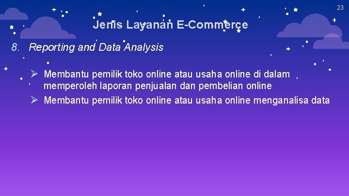 23 Jenis Layanan E-Commerce 8. Reporting and Data Analysis Ø Membantu pemilik toko online 23 Jenis Layanan E-Commerce 8. Reporting and Data Analysis Ø Membantu pemilik toko online