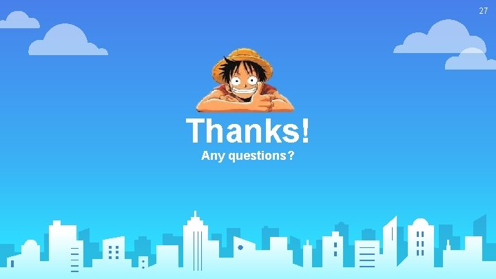 27 Thanks! Any questions? 27 Thanks! Any questions?