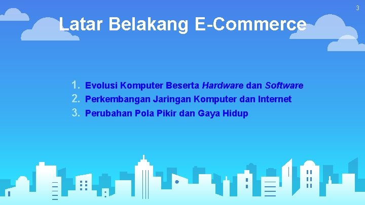 3 Latar Belakang E-Commerce 1. Evolusi Komputer Beserta Hardware dan Software 2. Perkembangan Jaringan 3 Latar Belakang E-Commerce 1. Evolusi Komputer Beserta Hardware dan Software 2. Perkembangan Jaringan