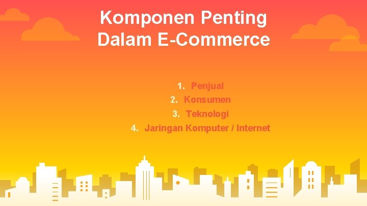 Komponen Penting Dalam E-Commerce 1. Penjual 2. Konsumen 3. Teknologi 4. Jaringan Komputer / Komponen Penting Dalam E-Commerce 1. Penjual 2. Konsumen 3. Teknologi 4. Jaringan Komputer /