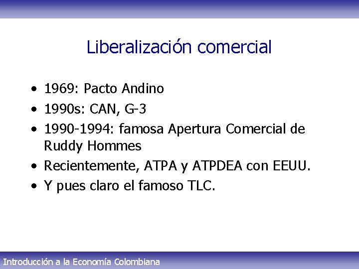 Liberalización comercial • 1969: Pacto Andino • 1990 s: CAN, G-3 • 1990 -1994: