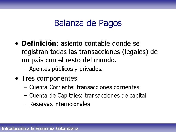 Balanza de Pagos • Definición: asiento contable donde se registran todas las transacciones (legales)