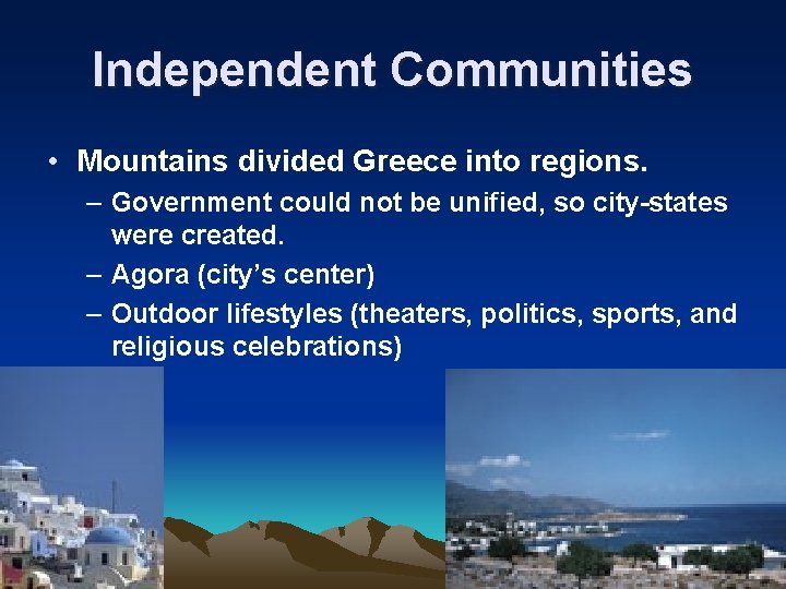 Independent Communities • Mountains divided Greece into regions. – Government could not be unified,