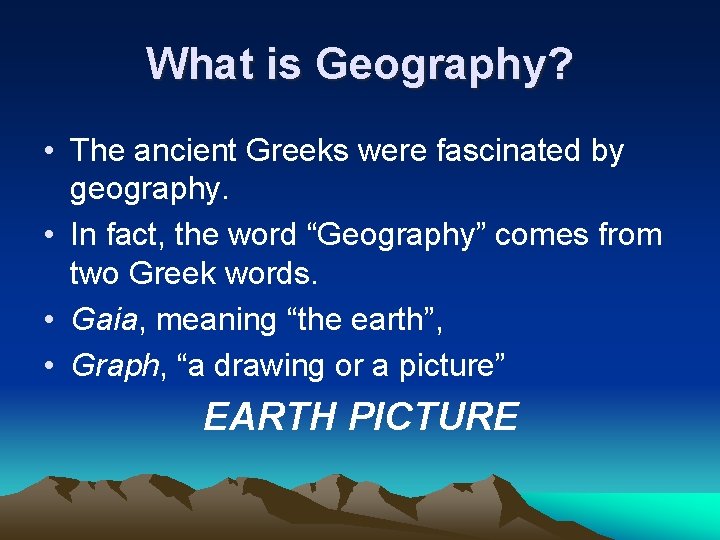 What is Geography? • The ancient Greeks were fascinated by geography. • In fact,